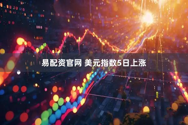 易配资官网 美元指数5日上涨
